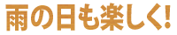 雨の日も楽しく！